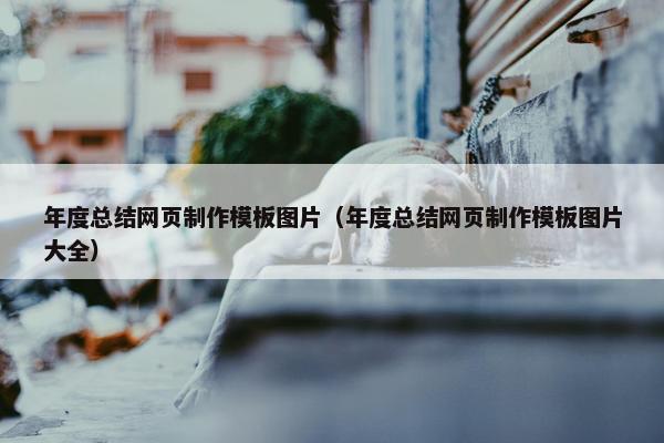 年度总结网页制作模板图片（年度总结网页制作模板图片大全）