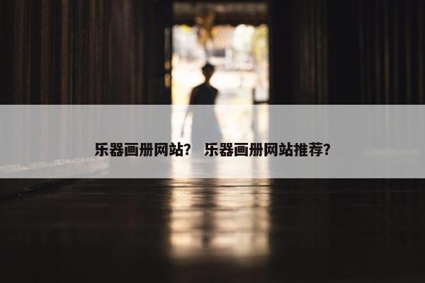 乐器画册网站？ 乐器画册网站推荐？