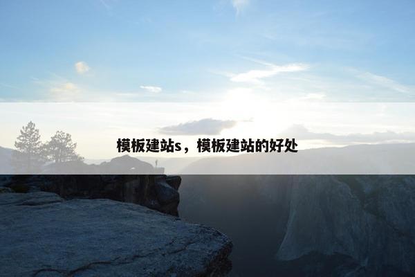 模板建站s，模板建站的好处