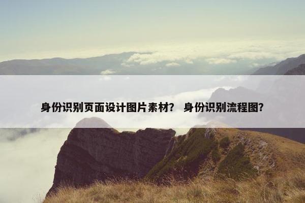 身份识别页面设计图片素材？ 身份识别流程图？