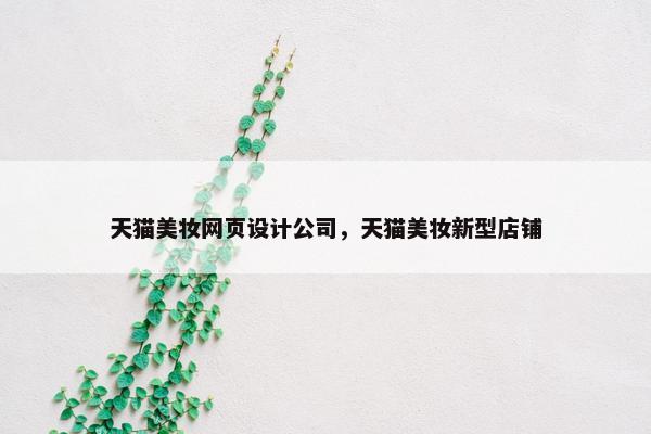 天猫美妆网页设计公司，天猫美妆新型店铺