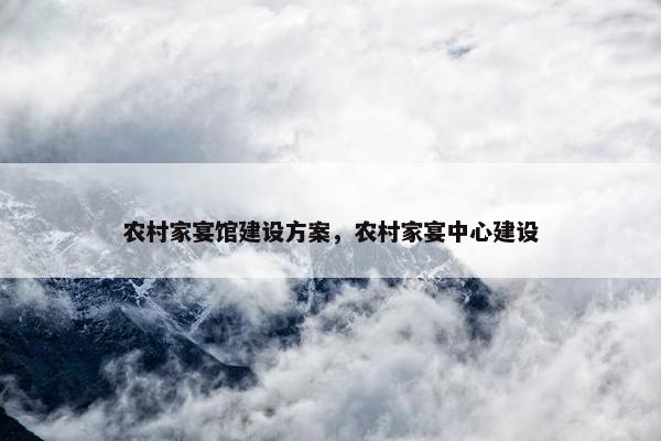 农村家宴馆建设方案，农村家宴中心建设