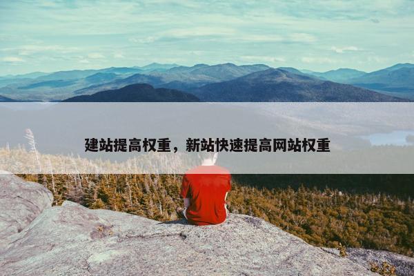 建站提高权重，新站快速提高网站权重