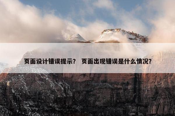 页面设计错误提示？ 页面出现错误是什么情况？