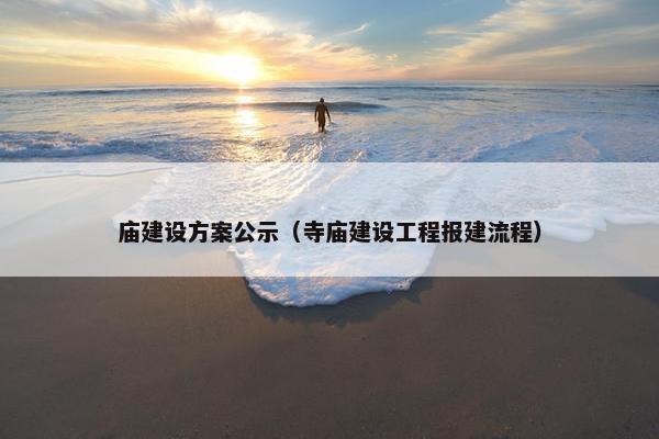 庙建设方案公示（寺庙建设工程报建流程）