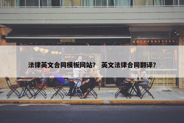 法律英文合同模板网站？ 英文法律合同翻译？