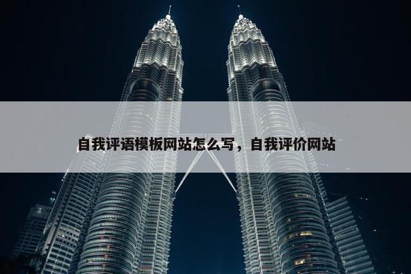 自我评语模板网站怎么写，自我评价网站