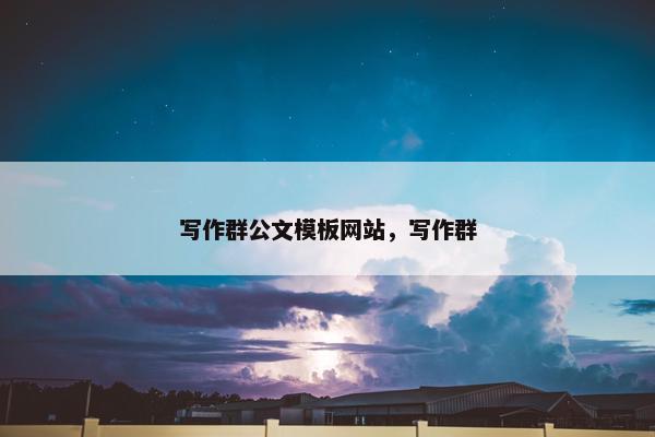 写作群公文模板网站，写作群