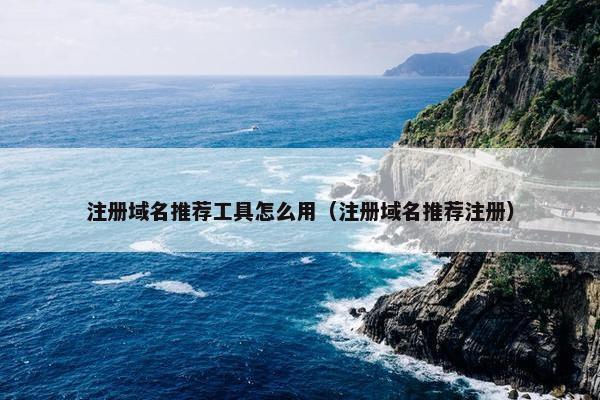 注册域名推荐工具怎么用（注册域名推荐注册）