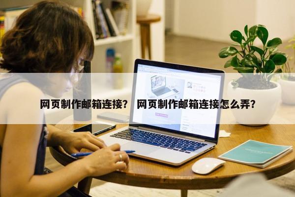网页制作邮箱连接？ 网页制作邮箱连接怎么弄？