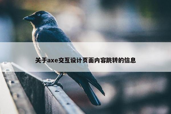 关于axe交互设计页面内容跳转的信息