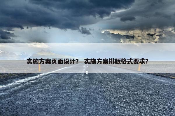 实施方案页面设计？ 实施方案排版格式要求？