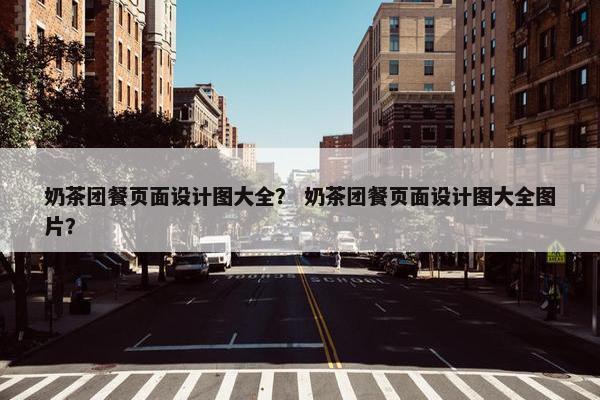 奶茶团餐页面设计图大全？ 奶茶团餐页面设计图大全图片？