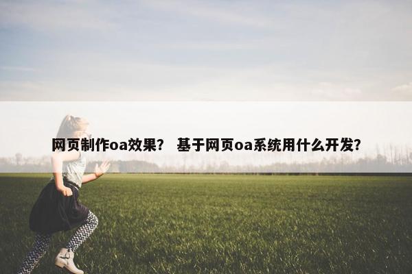 网页制作oa效果？ 基于网页oa系统用什么开发？
