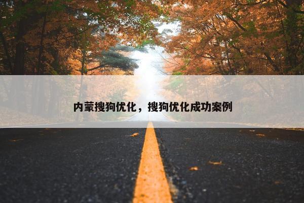内蒙搜狗优化，搜狗优化成功案例