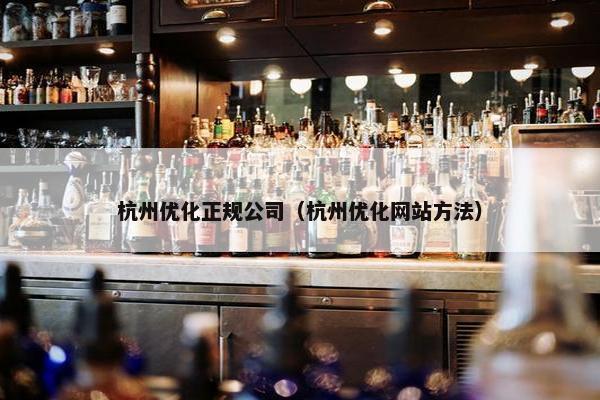 杭州优化正规公司（杭州优化网站方法）