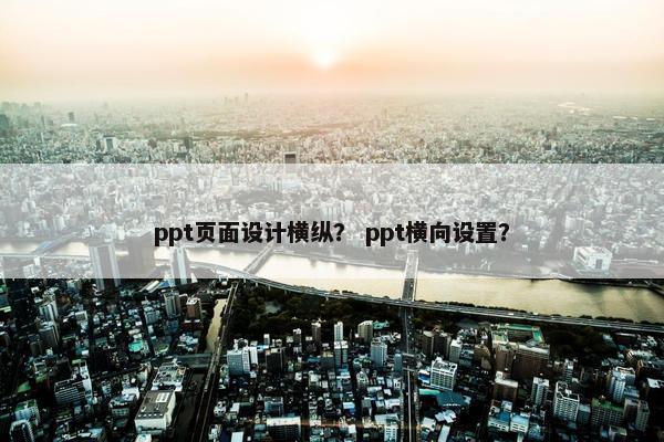 ppt页面设计横纵？ ppt横向设置？