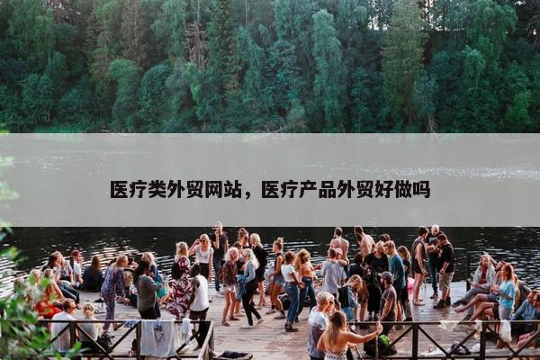 医疗类外贸网站，医疗产品外贸好做吗