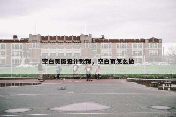 空白页面设计教程，空白页怎么做