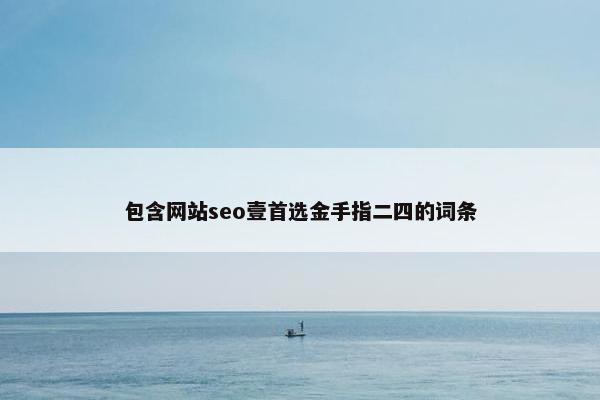 包含网站seo壹首选金手指二四的词条