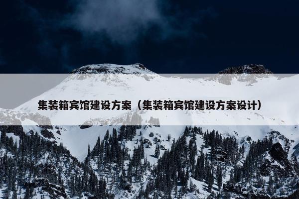 集装箱宾馆建设方案（集装箱宾馆建设方案设计）