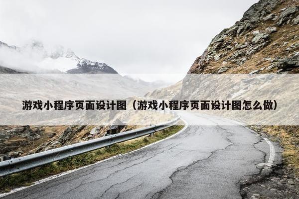 游戏小程序页面设计图（游戏小程序页面设计图怎么做）