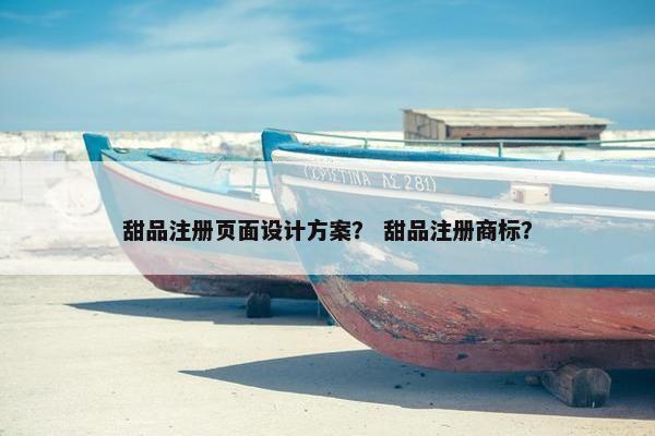 甜品注册页面设计方案？ 甜品注册商标？