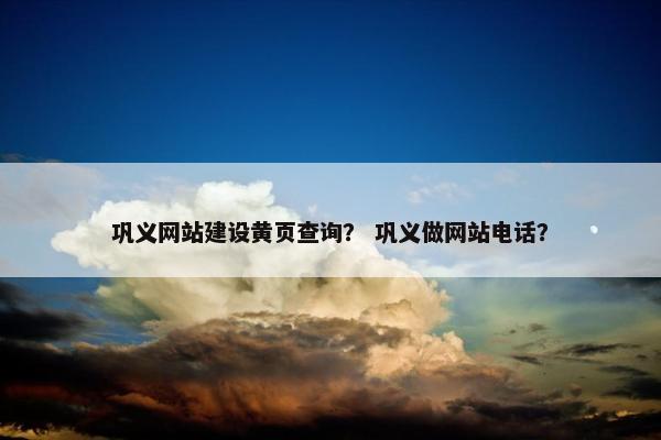 巩义网站建设黄页查询？ 巩义做网站电话？