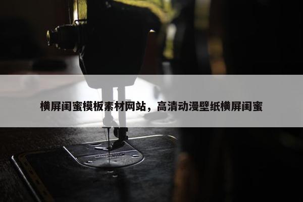 横屏闺蜜模板素材网站，高清动漫壁纸横屏闺蜜