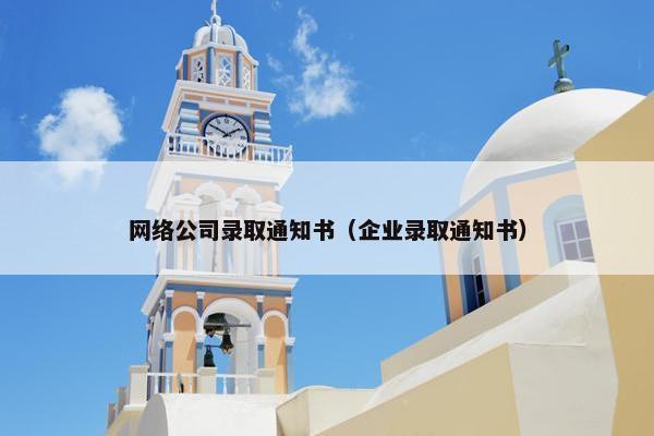 网络公司录取通知书（企业录取通知书）