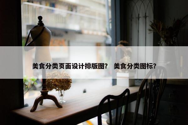 美食分类页面设计排版图？ 美食分类图标？