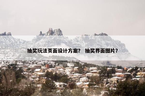 抽奖玩法页面设计方案？ 抽奖界面图片？