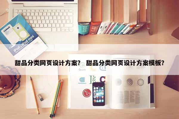 甜品分类网页设计方案？ 甜品分类网页设计方案模板？
