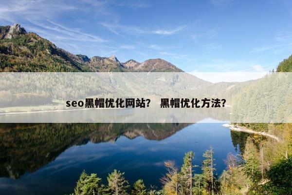 seo黑帽优化网站？ 黑帽优化方法？