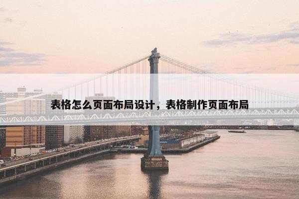 表格怎么页面布局设计，表格制作页面布局