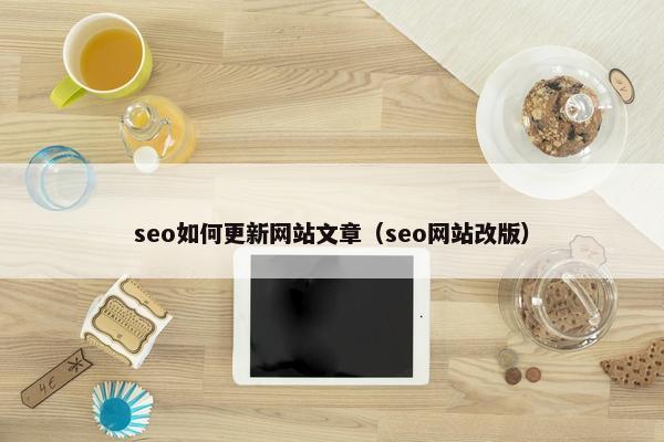 seo如何更新网站文章（seo网站改版）