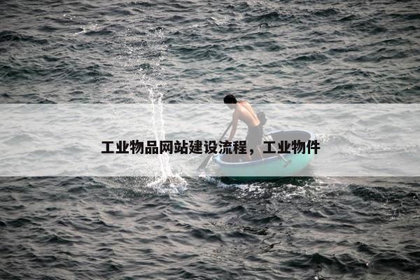 工业物品网站建设流程，工业物件