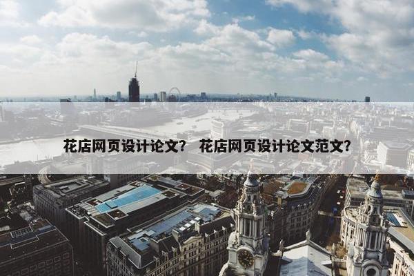 花店网页设计论文？ 花店网页设计论文范文？