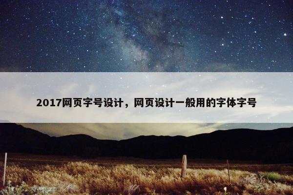 2017网页字号设计，网页设计一般用的字体字号