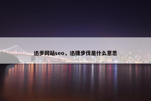 迅步网站seo，迅捷步伐是什么意思