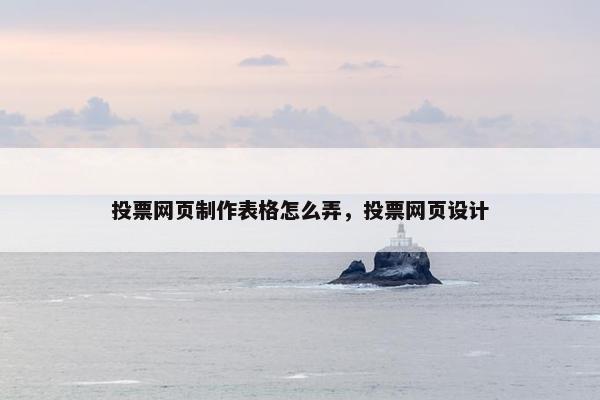 投票网页制作表格怎么弄，投票网页设计
