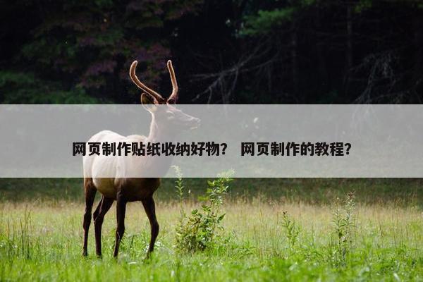 网页制作贴纸收纳好物？ 网页制作的教程？