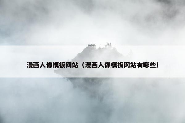 漫画人像模板网站（漫画人像模板网站有哪些）