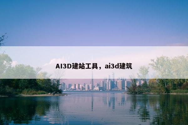 AI3D建站工具，ai3d建筑
