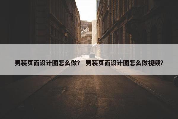 男装页面设计图怎么做？ 男装页面设计图怎么做视频？