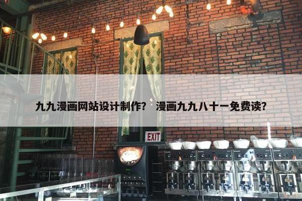 九九漫画网站设计制作？ 漫画九九八十一免费读？