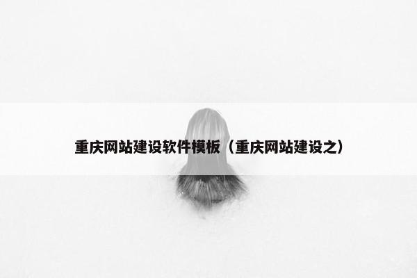 重庆网站建设软件模板（重庆网站建设之）