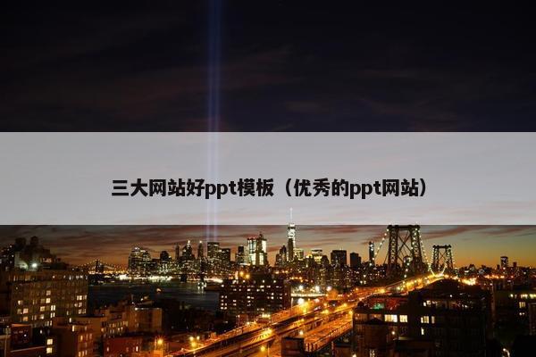 三大网站好ppt模板（优秀的ppt网站）