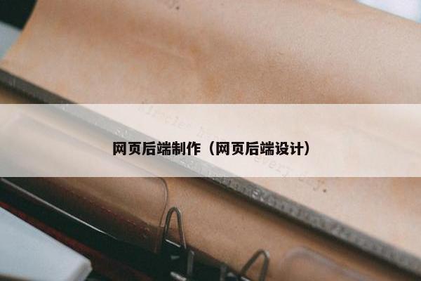 网页后端制作（网页后端设计）
