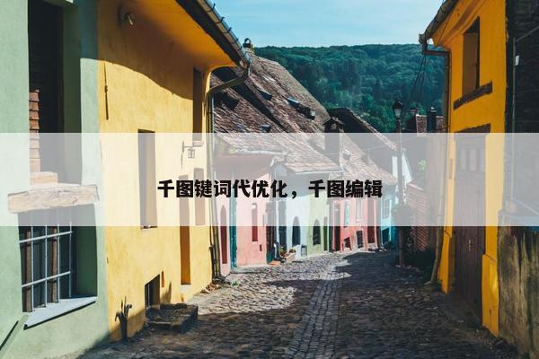 千图键词代优化，千图编辑